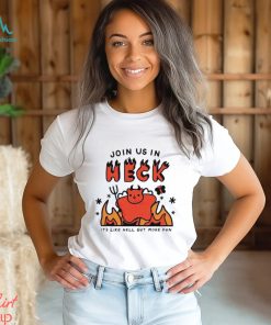 Join Us In Heck It’s Like Hell But More Fun shirt