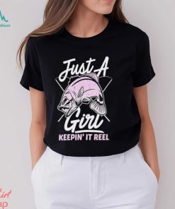 Just A Fish Girl Keepin’ It Reel Shirt