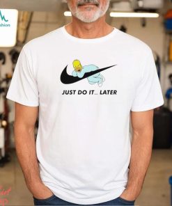 Just Do It Later Homer Simpson shirt, hoodie, sweater, long sleeve and tank top Just Do It Later Homer Simpson shirt