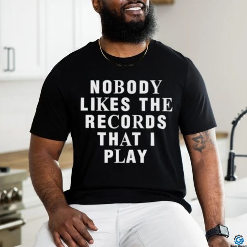 Justin Bieber Nobody Likes The Records That I Play shirt