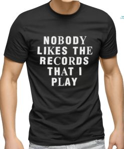 Justin Bieber Nobody Likes The Records That I Play shirt
