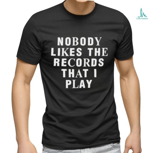 Justin Bieber Nobody Likes The Records That I Play shirt