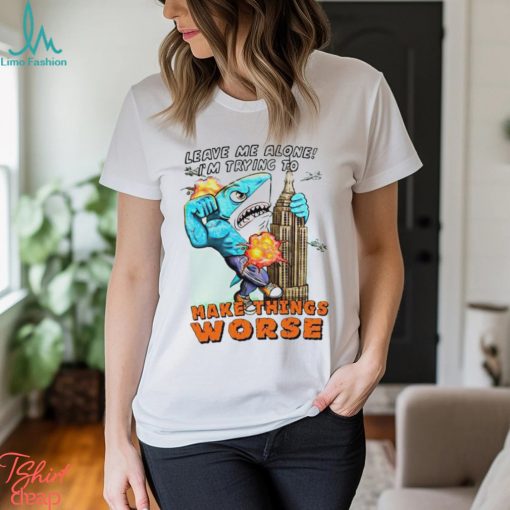 Justin’s Leave Me Alone I’m Trying To Make Things Worse shirt
