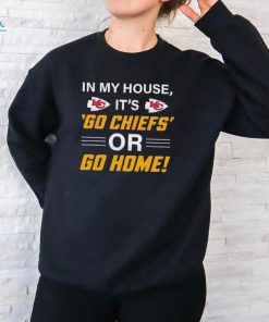 Kansas City Chiefs In My House Its Go Chiefs Or Go Home shirt