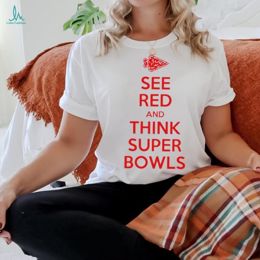 Kansas City Chiefs see red and think Super Bowls 2024 shirt