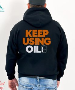 Keep Using Oil T Shirt