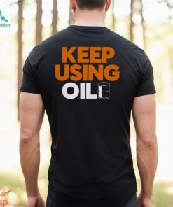 Keep Using Oil T Shirt
