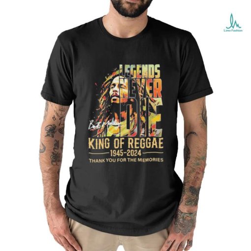 Legends Never Die Bob Marley King Of Reggae 1945 2024 Thank You For The Memories Signaturess Shirt