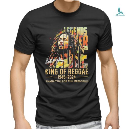 Legends Never Die Bob Marley King Of Reggae 1945 2024 Thank You For The Memories Signaturess Shirt