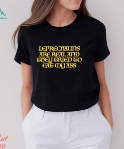 Leprechauns are real and they tried to eat my ass shirt