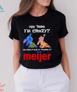 Lilo And Stitch You Think Im Crazy You Should Meet My Friends At Meijer Shirt