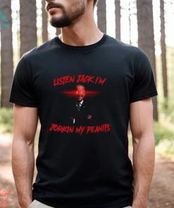 Listen Jack I'm Jorkin My Peanits Shirt
