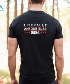 Literally Anyone Else 2024 Shirt
