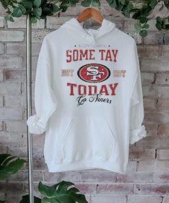 Love Me Some Tay But Not Today Go Niners shirt