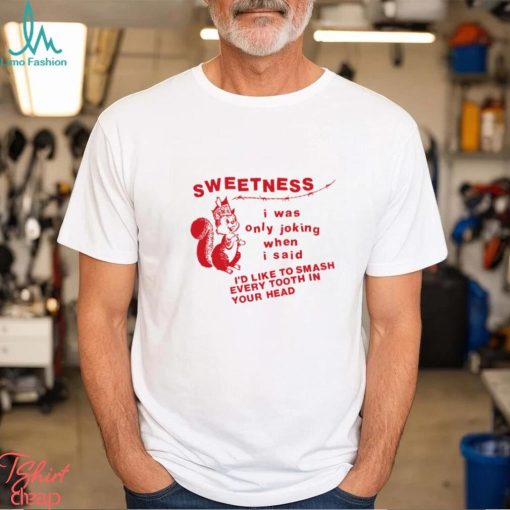 Lowlvl Sweetness I Was Only Joking When I Said T Shirt