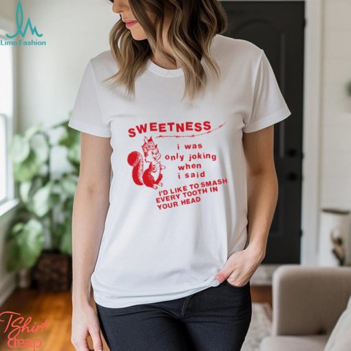 Lowlvl Sweetness I Was Only Joking When I Said T Shirt