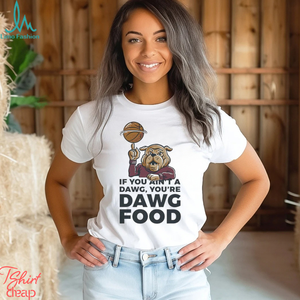 MSU Bulldogs if you ain’t a dawg you’re Dawg food shirt MSU Bulldogs if you ain’t a dawg you’re Dawg food shirt