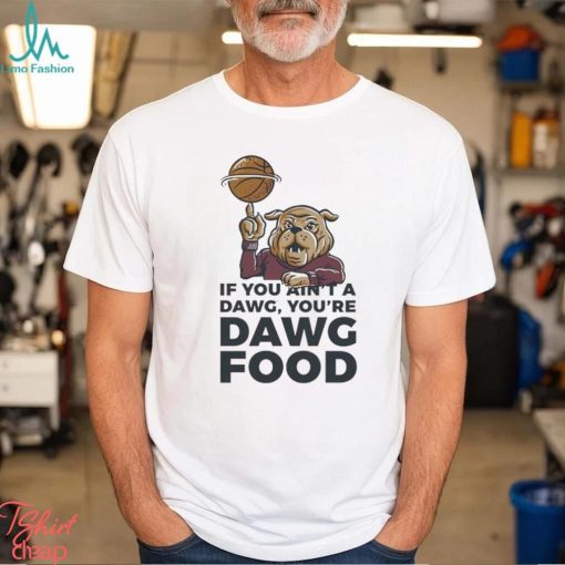 MSU Bulldogs if you ain’t a dawg you’re Dawg food shirt