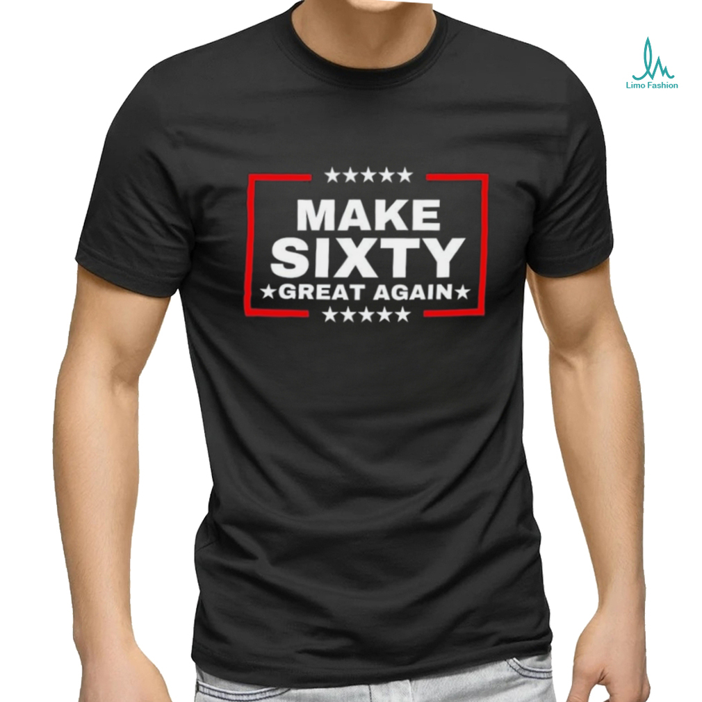 Make Sixty Great Again Shirt Make Sixty Great Again Shirt
