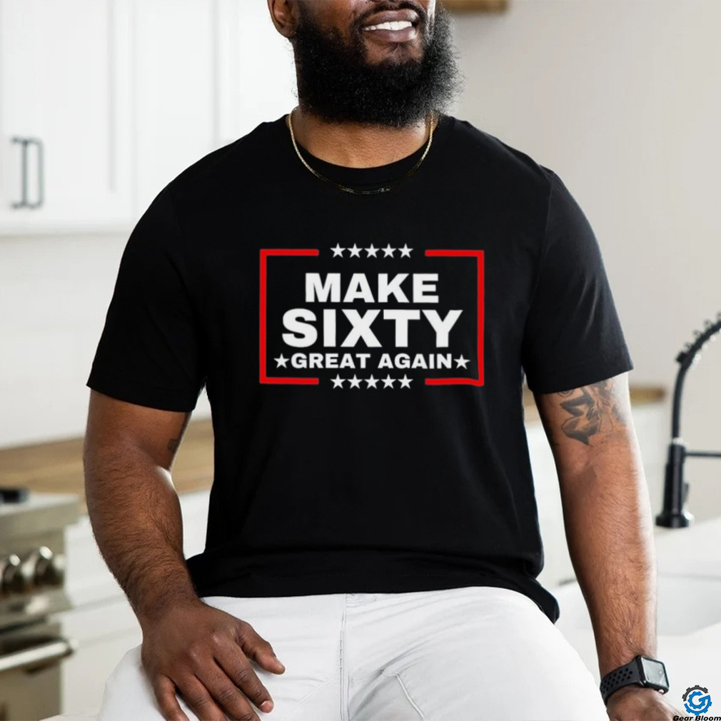 Make Sixty Great Again Shirt Make Sixty Great Again Shirt