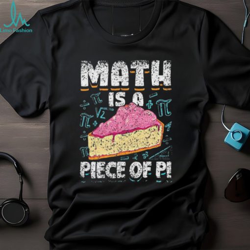 Math Is A Piece Of Pi Teacher Mathematics 3 14 Pi Day Shirt