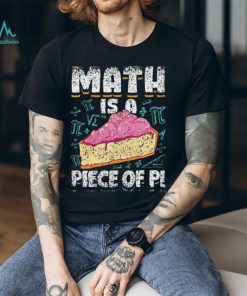 Math Is A Piece Of Pi Teacher Mathematics 3 14 Pi Day Shirt