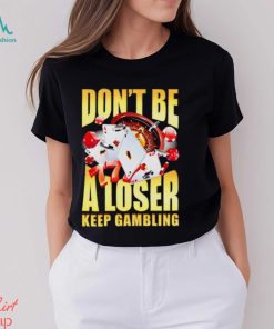 Men’s Don’t be a loser keep gambling shirt