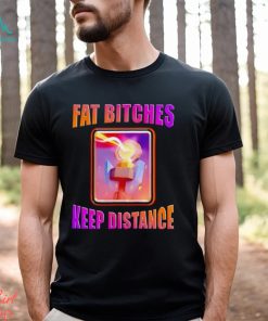 Men’s Fat bitches keep distance shirt