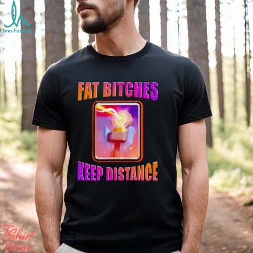 Men’s Fat bitches keep distance shirt