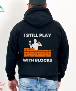 Men’s I still play with blocks shirt