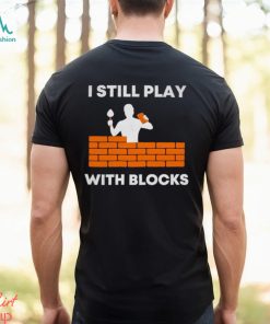 Men’s I still play with blocks shirt, hoodie, sweater, long sleeve and tank top Men’s I still play with blocks shirt