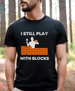 Men’s I still play with blocks shirt, hoodie, sweater, long sleeve and tank top Men’s I still play with blocks shirt