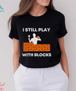 Men’s I still play with blocks shirt, hoodie, sweater, long sleeve and tank top Men’s I still play with blocks shirt