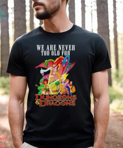 Men’s We are never too old for Dungeons and Dragons shirt