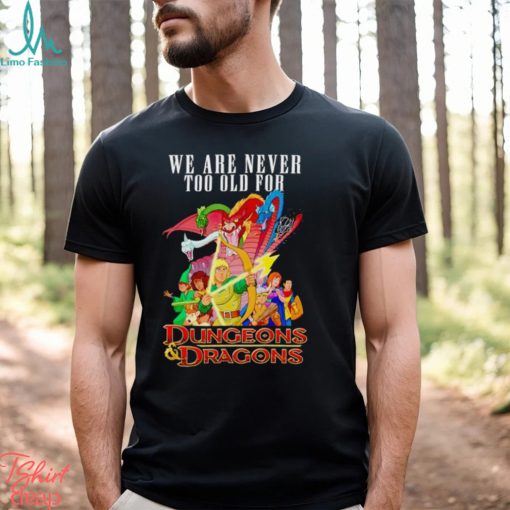 Men’s We are never too old for Dungeons and Dragons shirt