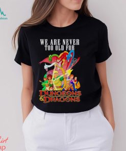 Men’s We are never too old for Dungeons and Dragons shirt