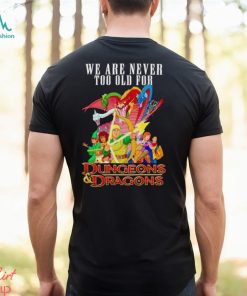 Men’s We are never too old for Dungeons and Dragons shirt