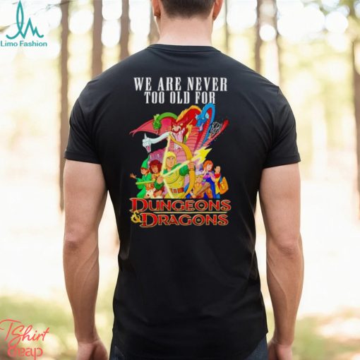 Men’s We are never too old for Dungeons and Dragons shirt