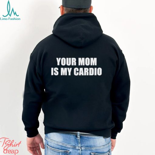 Men’s Your mom is my cardio shirt