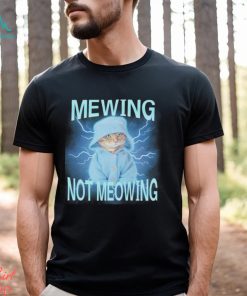 Mewing Not Meowing Cat Meme Funny shirt