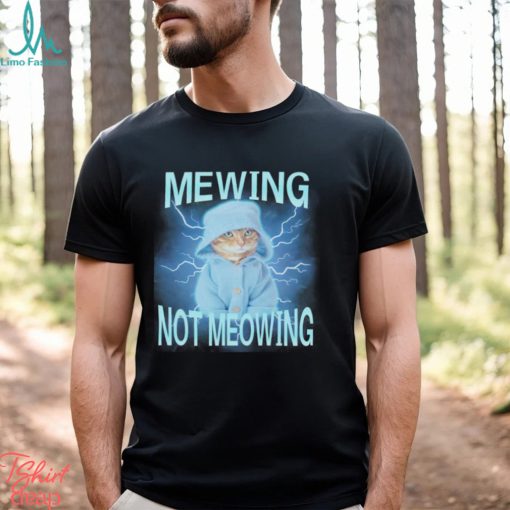 Mewing Not Meowing Cat Meme Funny shirt