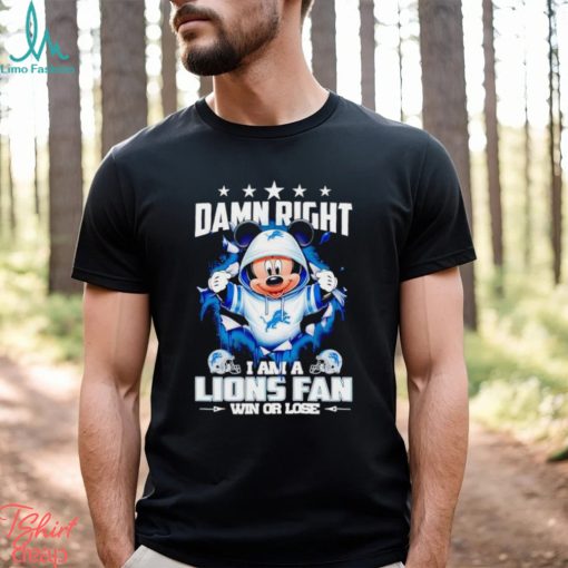 Mickey mouse damn right I am a Detroit Lions fan win or lose shirt