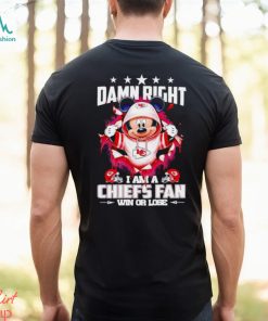 Mickey mouse damn right I am a Kansas City Chiefs fan win or lose shirt