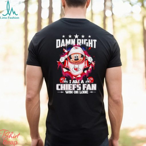 Mickey mouse damn right I am a Kansas City Chiefs fan win or lose shirt