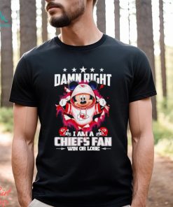 Mickey mouse damn right I am a Kansas City Chiefs fan win or lose shirt