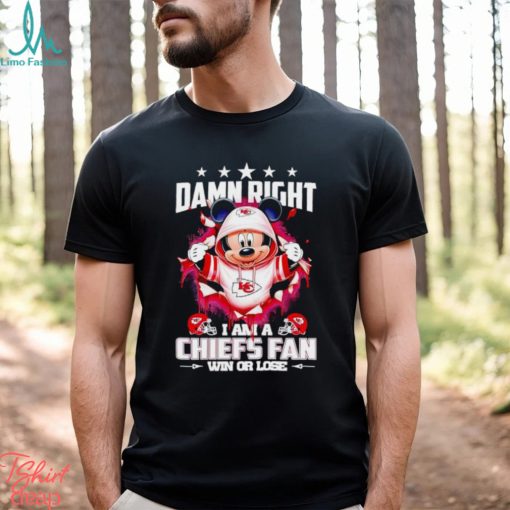 Mickey mouse damn right I am a Kansas City Chiefs fan win or lose shirt