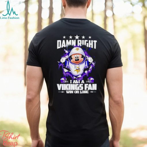 Mickey mouse damn right I am a Minnesota Vikings fan win or lose shirt