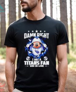 Mickey mouse damn right I am a Tennessee Titans fan win or lose shirt