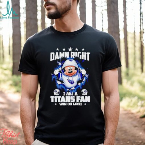 Mickey mouse damn right I am a Tennessee Titans fan win or lose shirt
