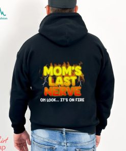 Mom’s last nerve oh look it’s on fire shirt